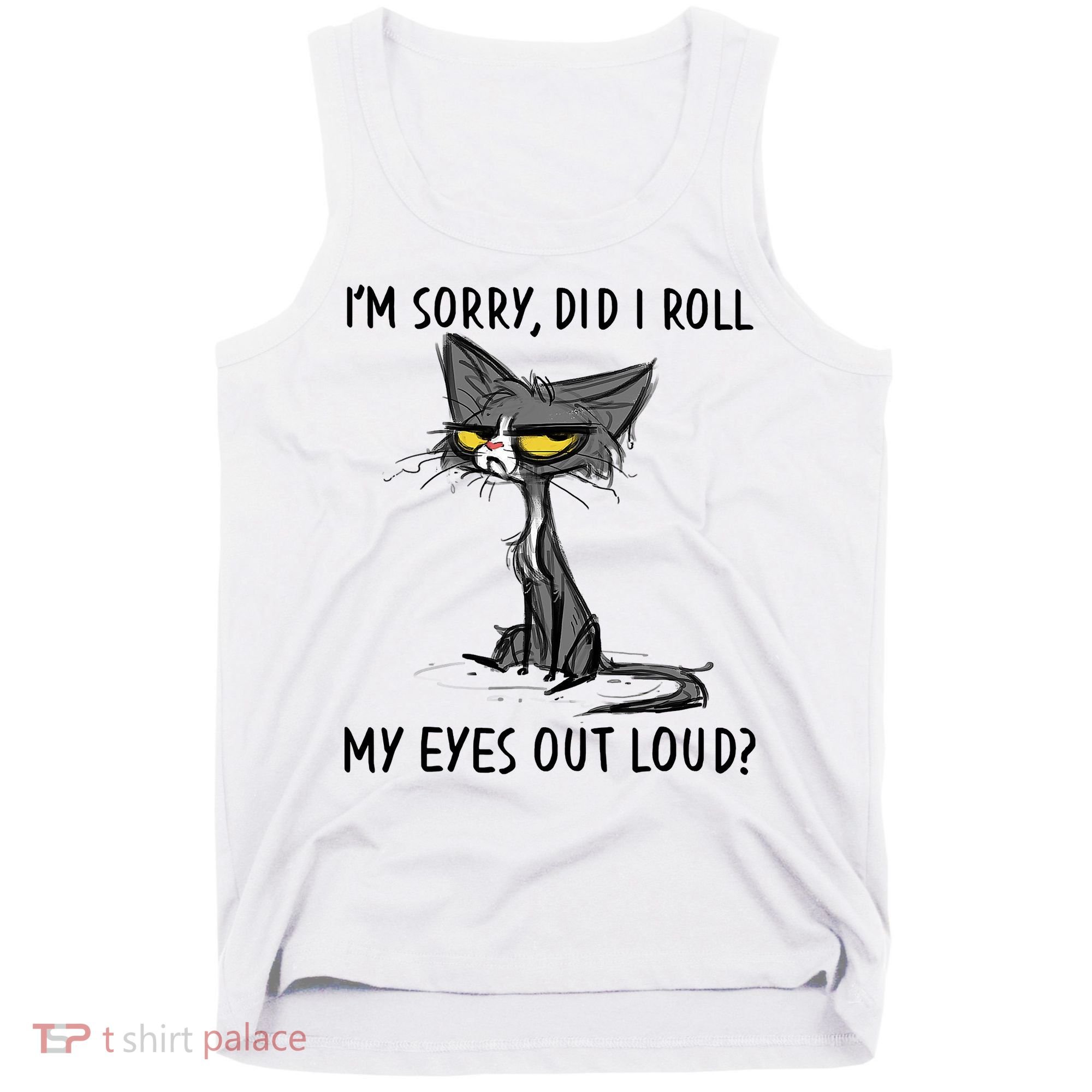 I'm Sorry Did I Roll My Eyes Out Loud Funny Angry Cat Tank Top