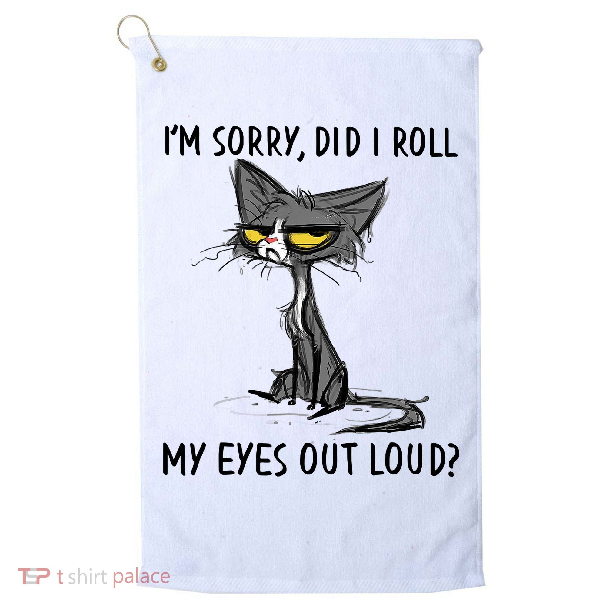 I'm Sorry Did I Roll My Eyes Out Loud Funny Angry Cat Golf Towel