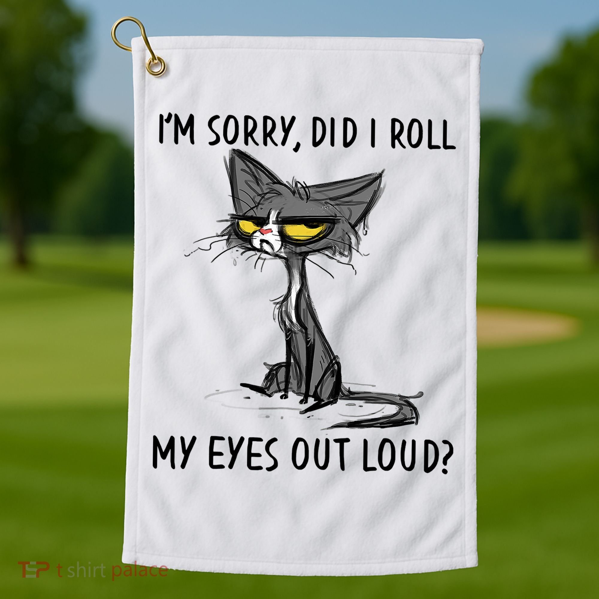 I'm Sorry Did I Roll My Eyes Out Loud Funny Angry Cat Golf Towel