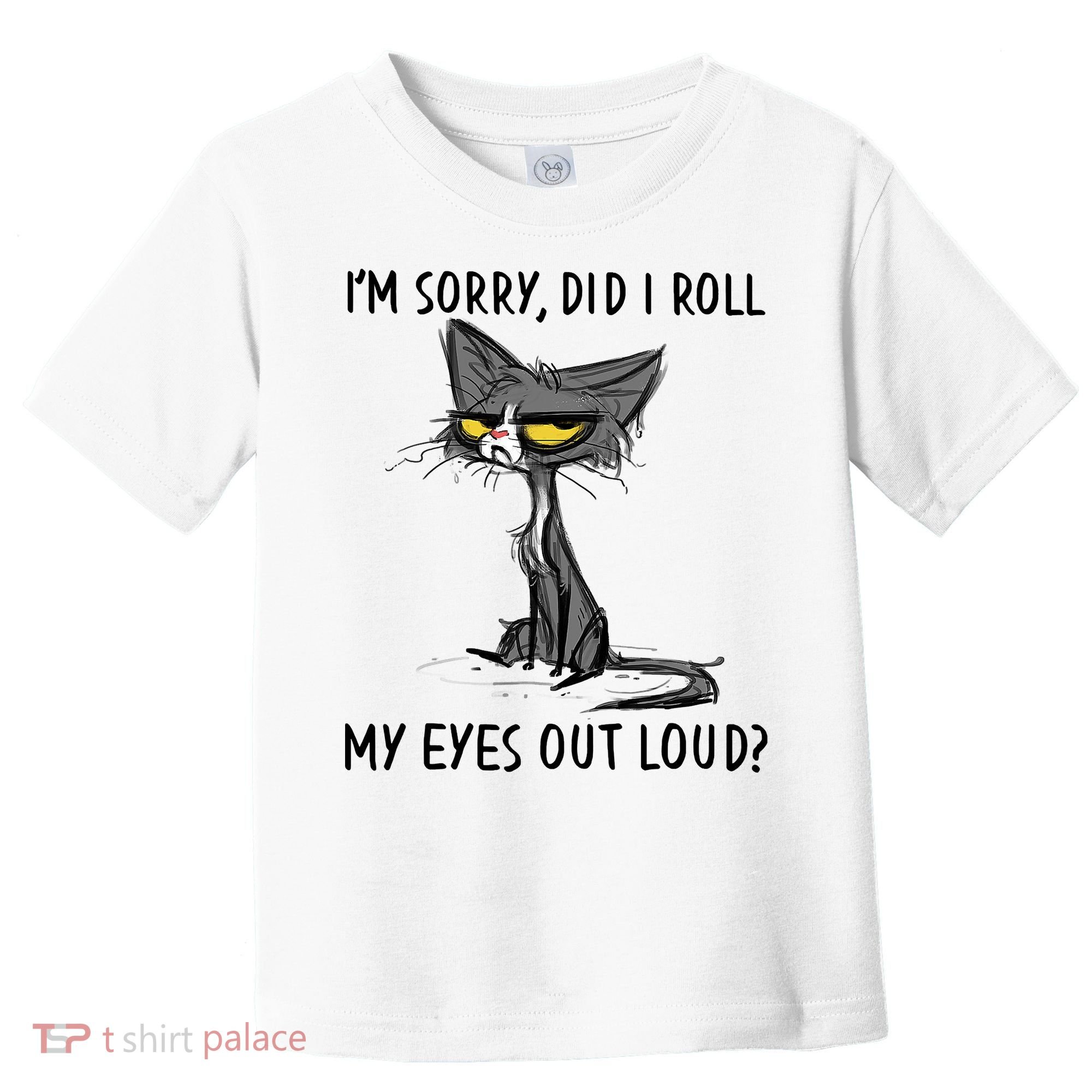 I'm Sorry Did I Roll My Eyes Out Loud Funny Angry Cat Toddler T-Shirt