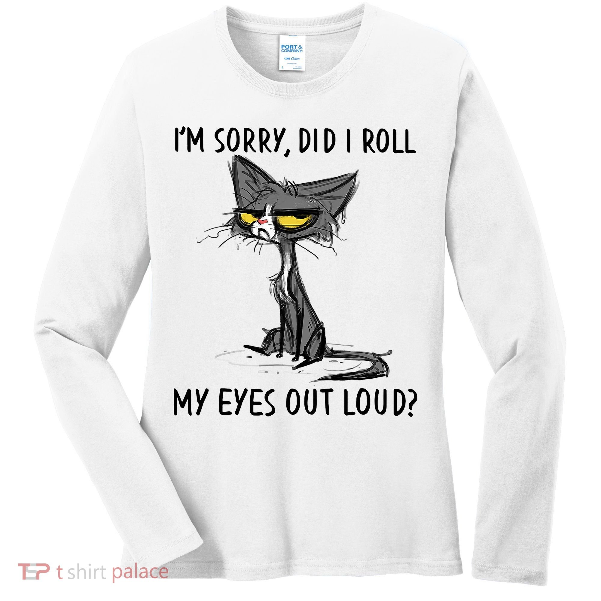 I'm Sorry Did I Roll My Eyes Out Loud Funny Angry Cat Women's Long Sleeve Shirt