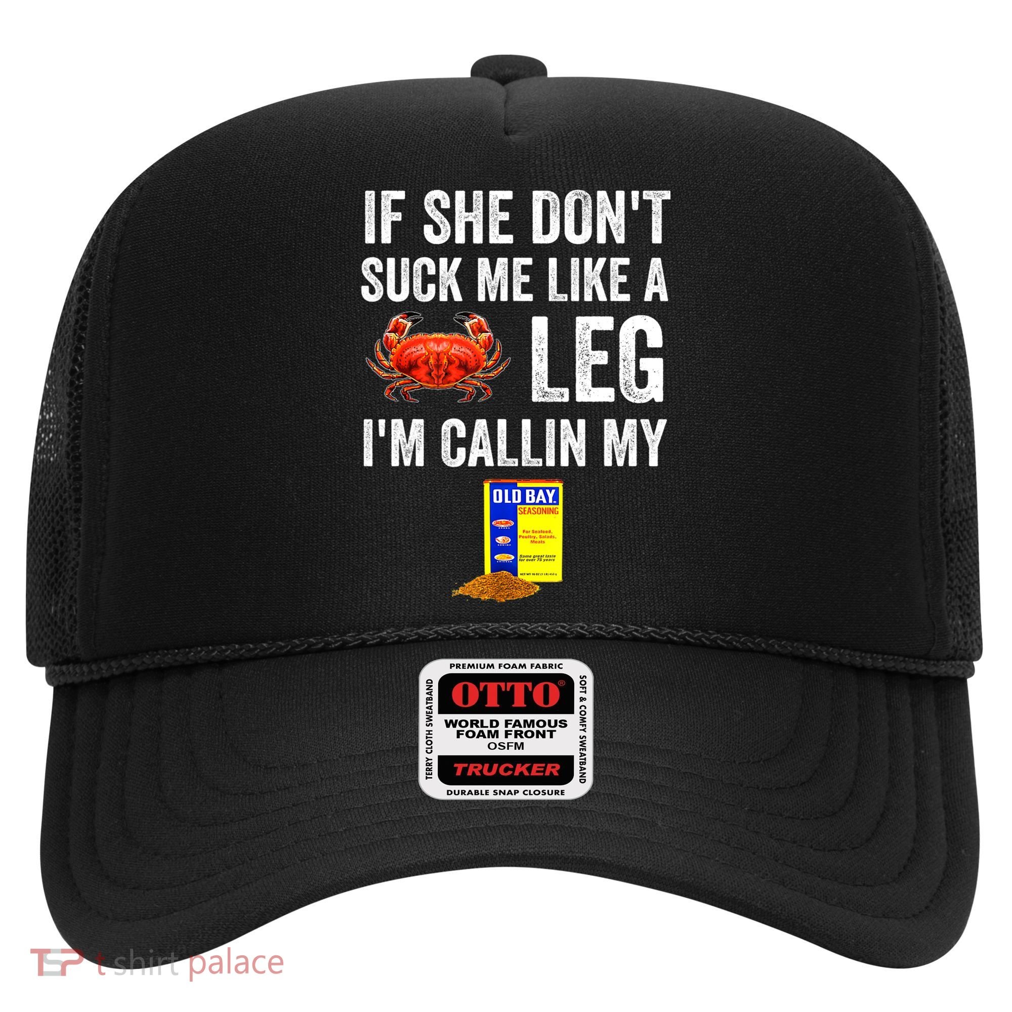If She Don't Suck Me Like A Crab Leg I'm Calling My Hat