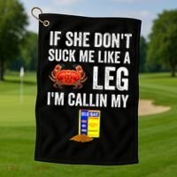 If She Don't Suck Me Like A Crab Leg I'm Calling My Golf Towel thumb 1