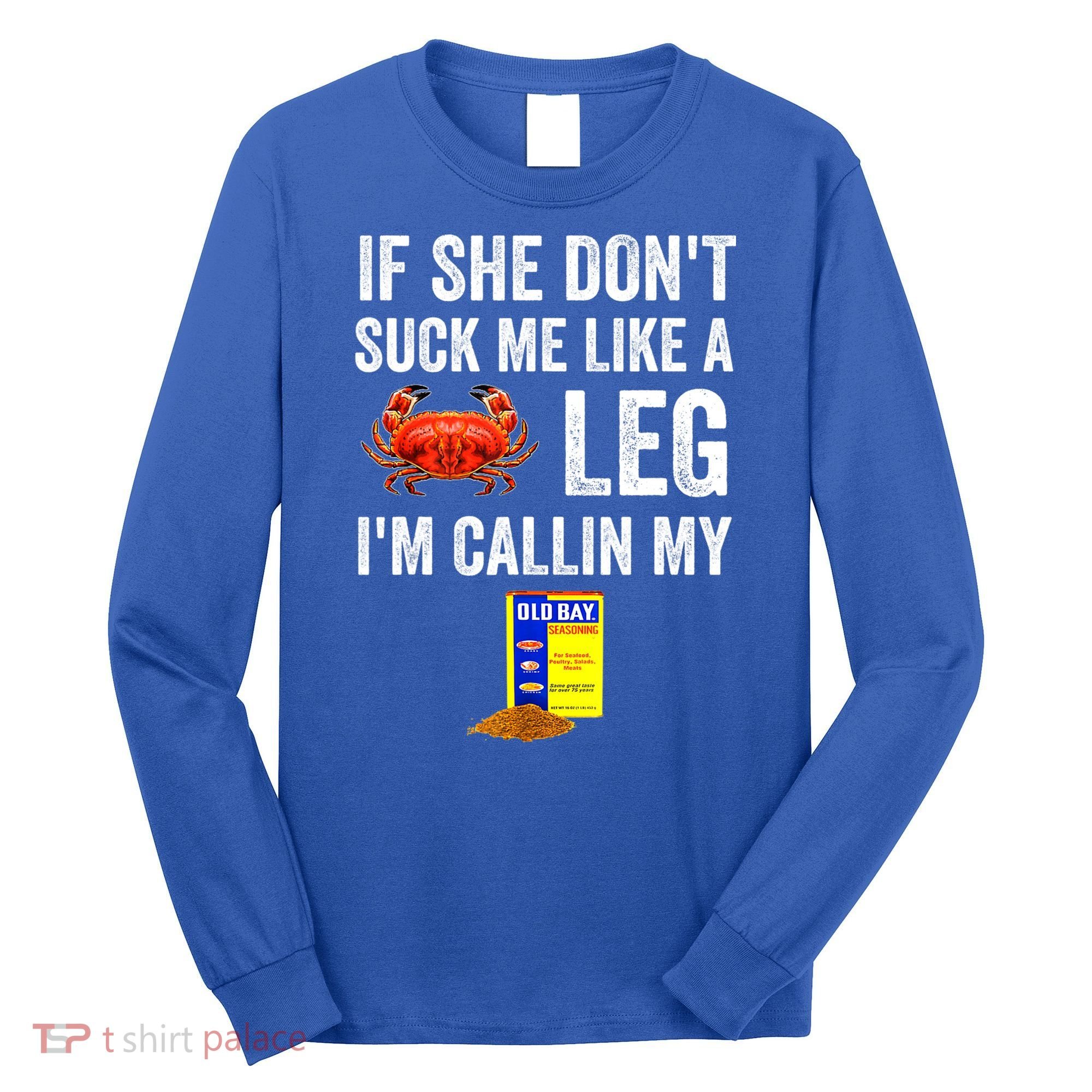 If She Don't Suck Me Like A Crab Leg I'm Calling My Long Sleeve Shirt