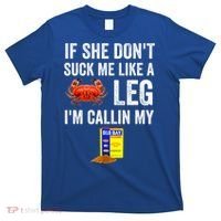 If She Don't Suck Me Like A Crab Leg I'm Calling My T-Shirt thumb 0