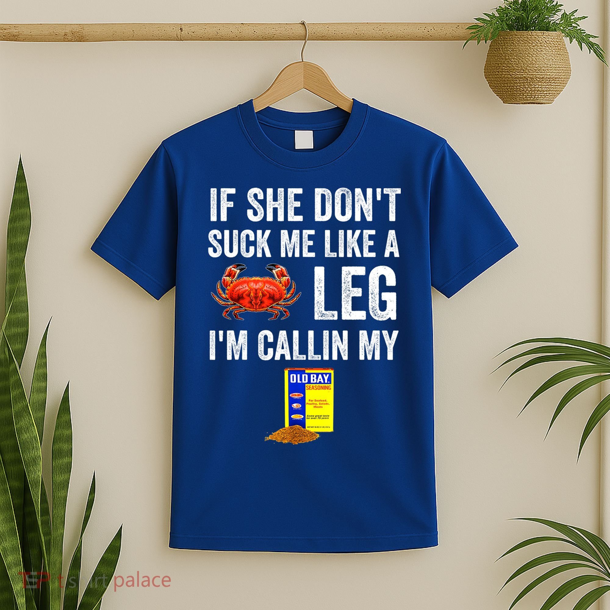 If She Don't Suck Me Like A Crab Leg I'm Calling My T-Shirt