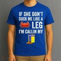 If She Don't Suck Me Like A Crab Leg I'm Calling My T-Shirt thumb 3