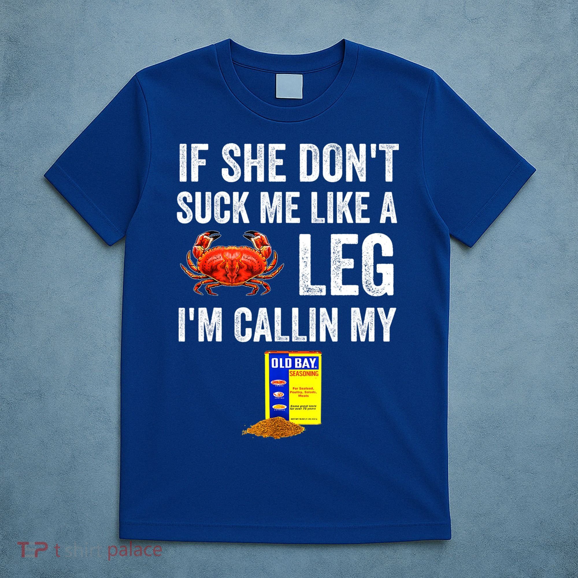If She Don't Suck Me Like A Crab Leg I'm Calling My T-Shirt