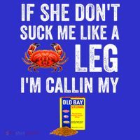 If She Don't Suck Me Like A Crab Leg I'm Calling My T-Shirt thumb 7