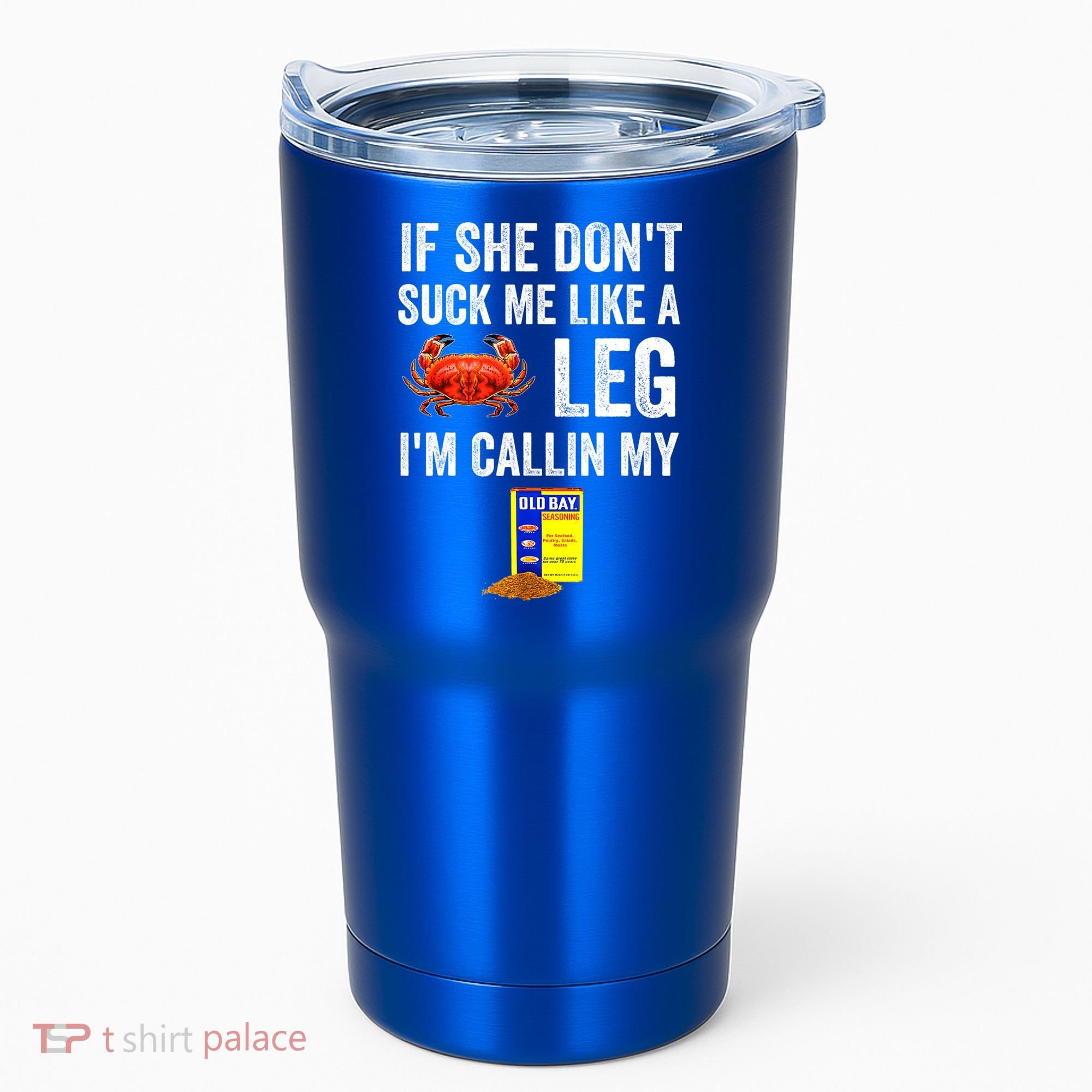 If She Don't Suck Me Like A Crab Leg I'm Calling My Tumbler