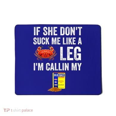 If She Don't Suck Me Like A Crab Leg I'm Calling My Mousepad