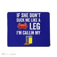 If She Don't Suck Me Like A Crab Leg I'm Calling My Mousepad thumb 0