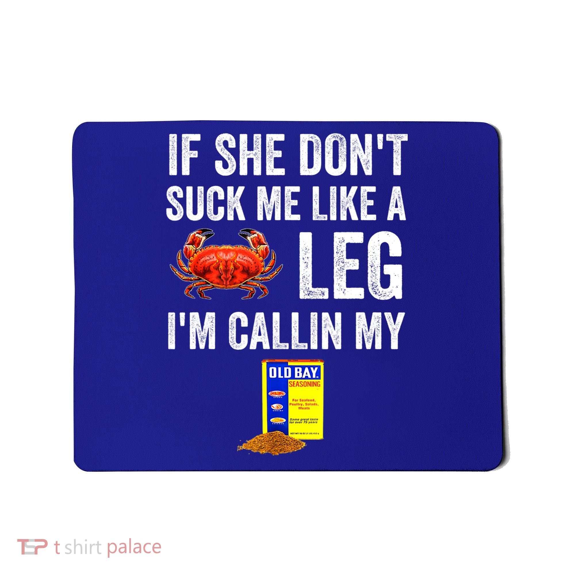If She Don't Suck Me Like A Crab Leg I'm Calling My Mousepad