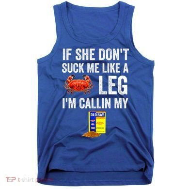 If She Don't Suck Me Like A Crab Leg I'm Calling My Tank Top