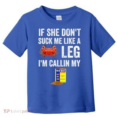 If She Don't Suck Me Like A Crab Leg I'm Calling My Toddler T-Shirt