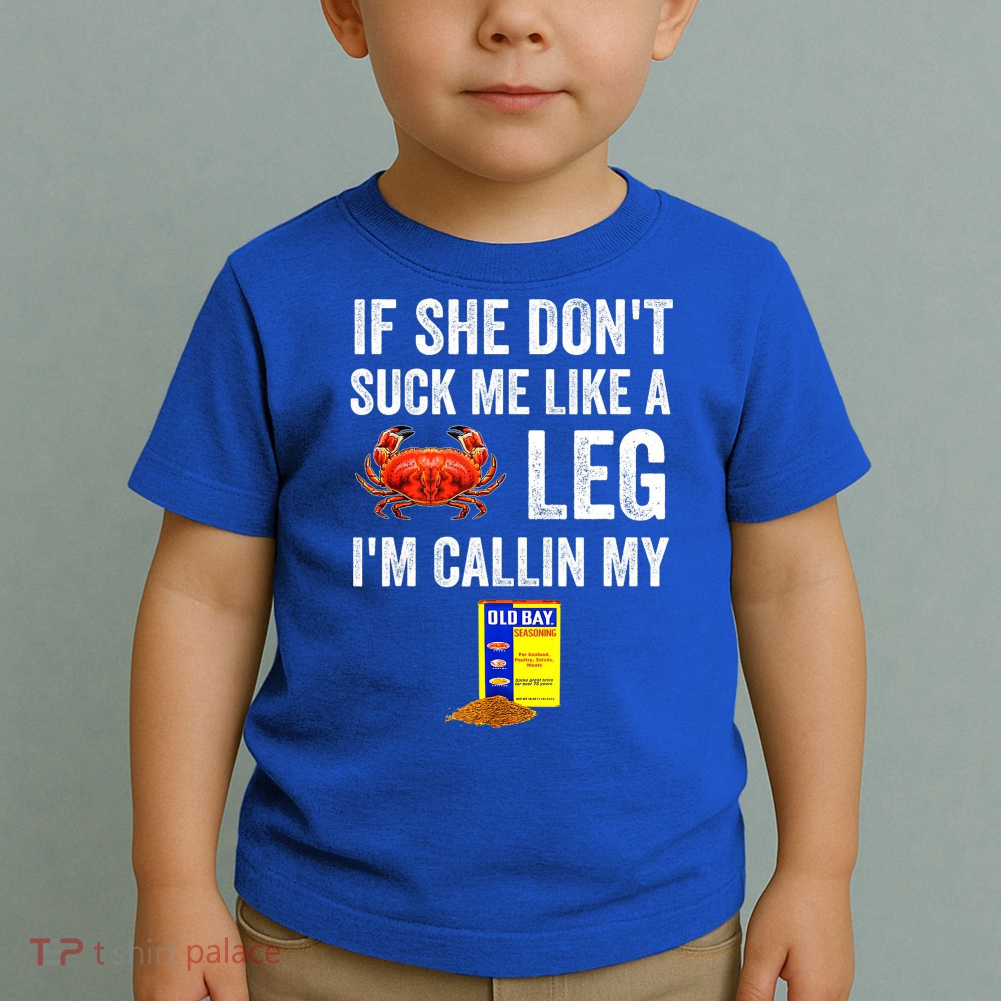 If She Don't Suck Me Like A Crab Leg I'm Calling My Toddler T-Shirt