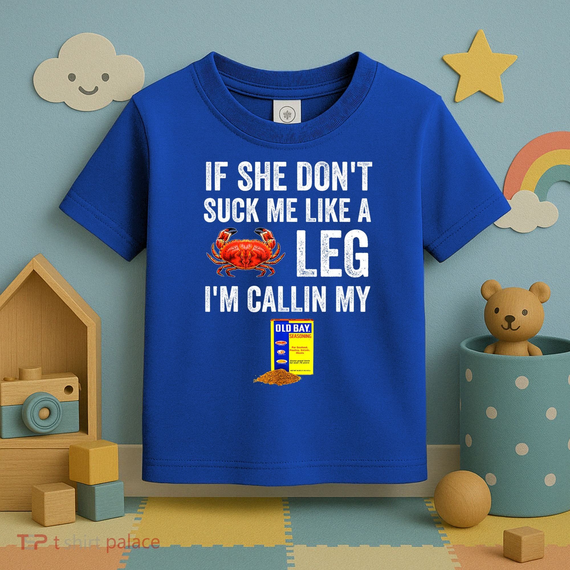 If She Don't Suck Me Like A Crab Leg I'm Calling My Toddler T-Shirt