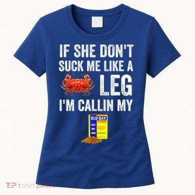 If She Don't Suck Me Like A Crab Leg I'm Calling My Women's T-Shirt