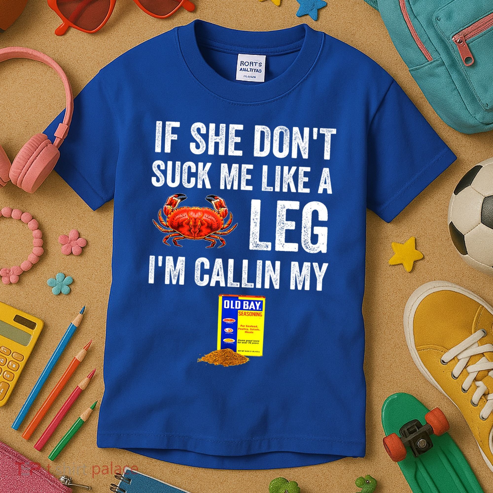 If She Don't Suck Me Like A Crab Leg I'm Calling My Kids T-Shirt
