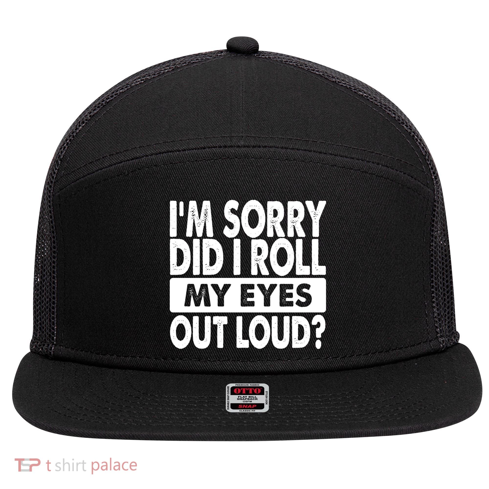 Im Sorry Did I Roll My Eyes Out Loud Funny 7 Panel Mesh Trucker Snapback Hat