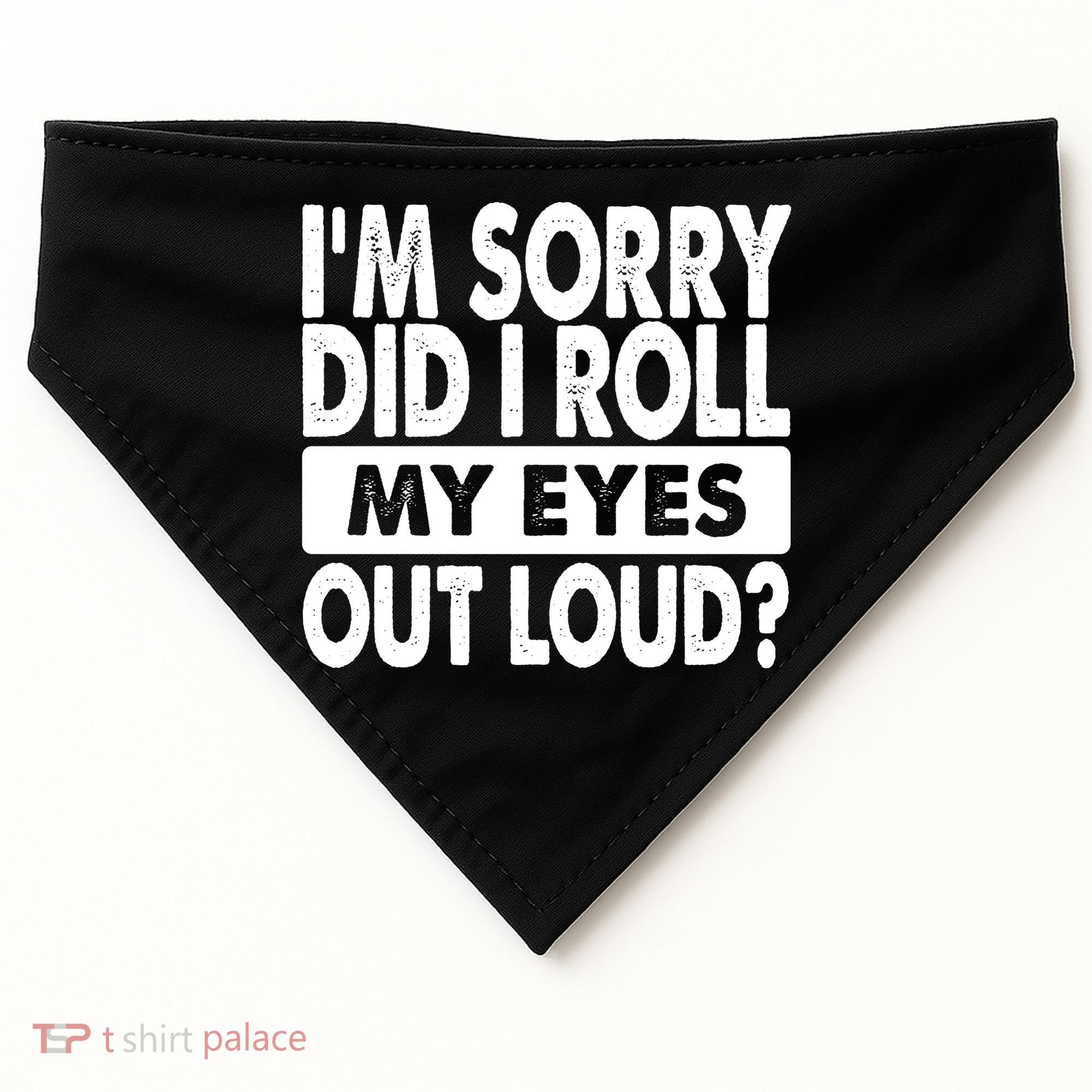 Im Sorry Did I Roll My Eyes Out Loud Funny USA-Made Doggie Bandana