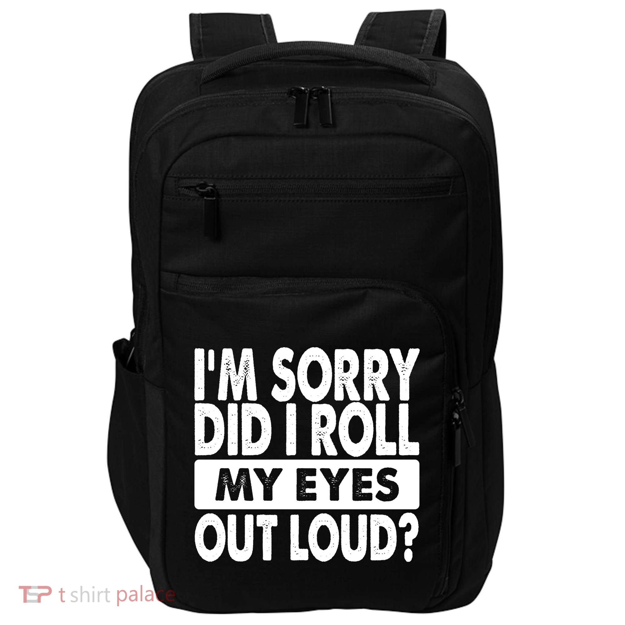 Im Sorry Did I Roll My Eyes Out Loud Funny Impact Tech Backpack