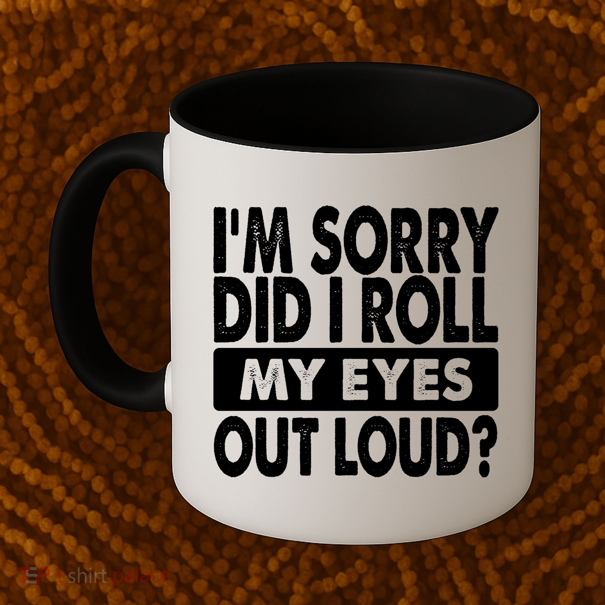 Im Sorry Did I Roll My Eyes Out Loud Funny Coffee Mug