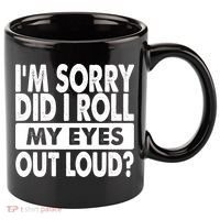 Im Sorry Did I Roll My Eyes Out Loud Funny 11oz C Handle Ceramic Mug thumb 0