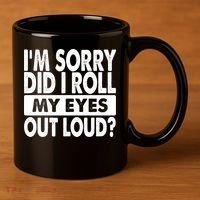 Im Sorry Did I Roll My Eyes Out Loud Funny 11oz C Handle Ceramic Mug thumb 3