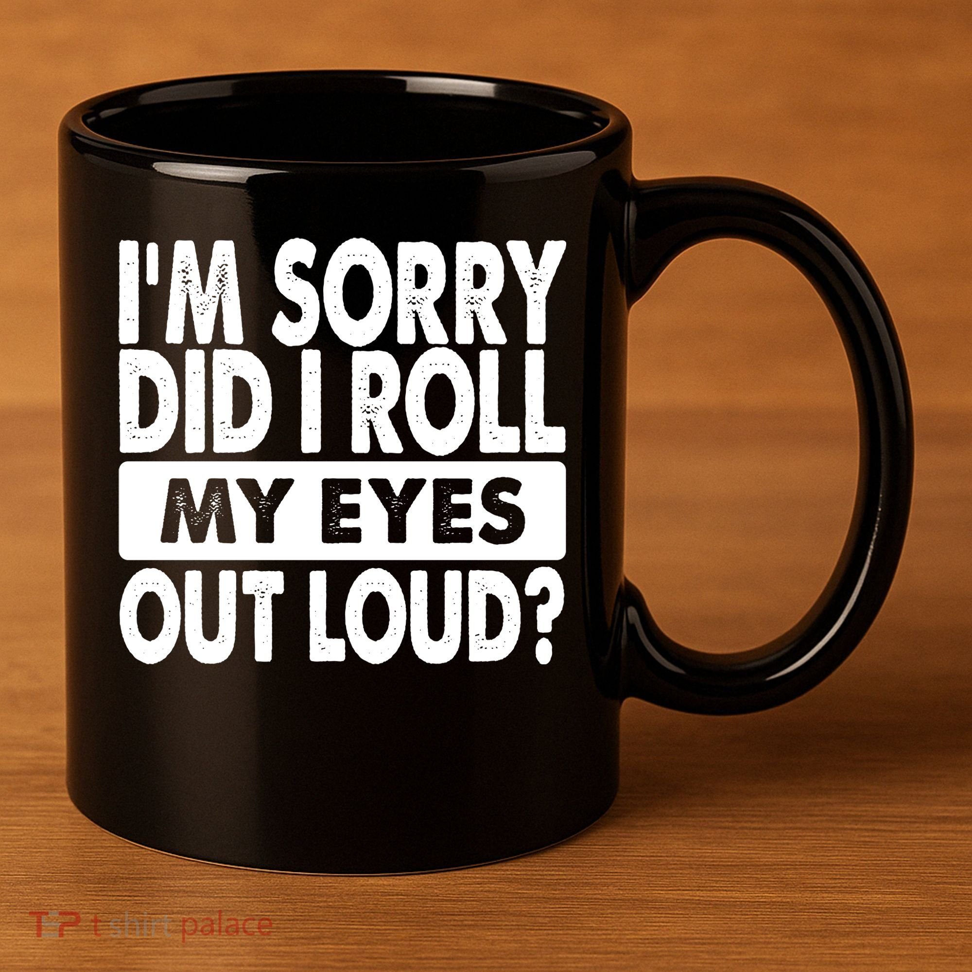 Im Sorry Did I Roll My Eyes Out Loud Funny 11oz C Handle Ceramic Mug