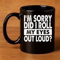 Im Sorry Did I Roll My Eyes Out Loud Funny 11oz C Handle Ceramic Mug thumb 4