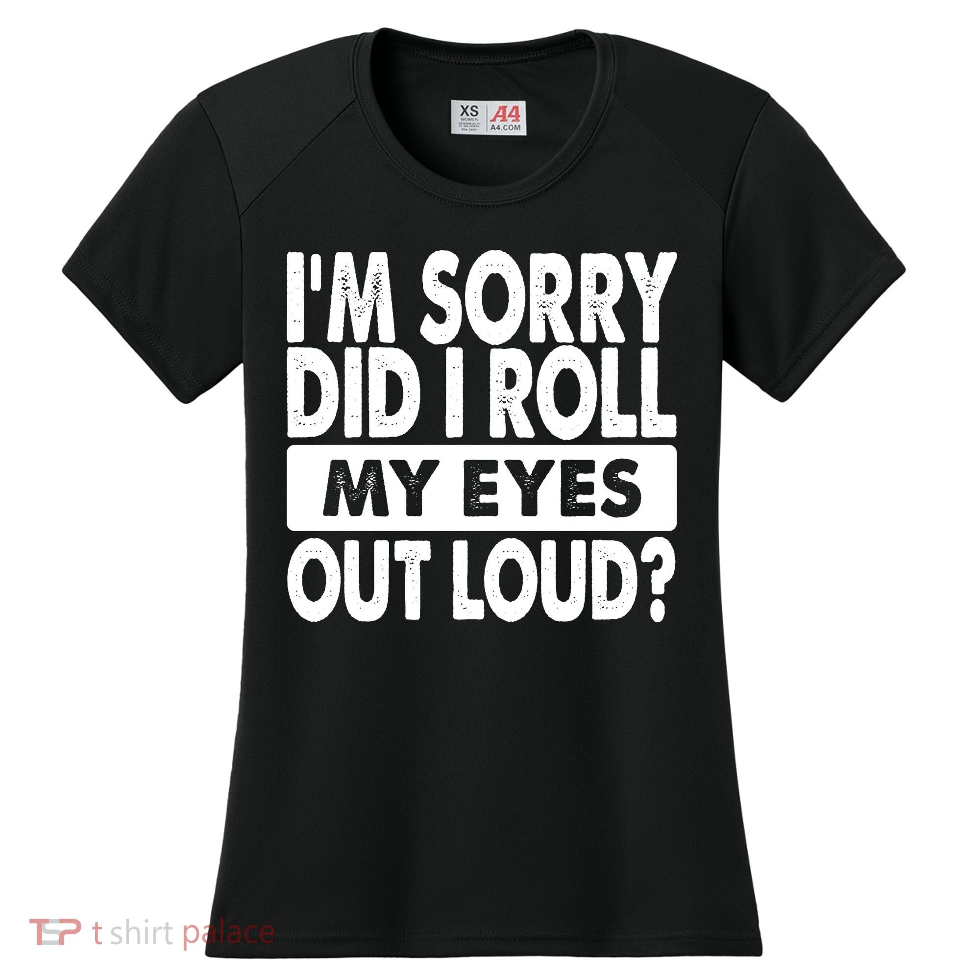 Im Sorry Did I Roll My Eyes Out Loud Funny Women's Cooling Performance Crew T-Shirt