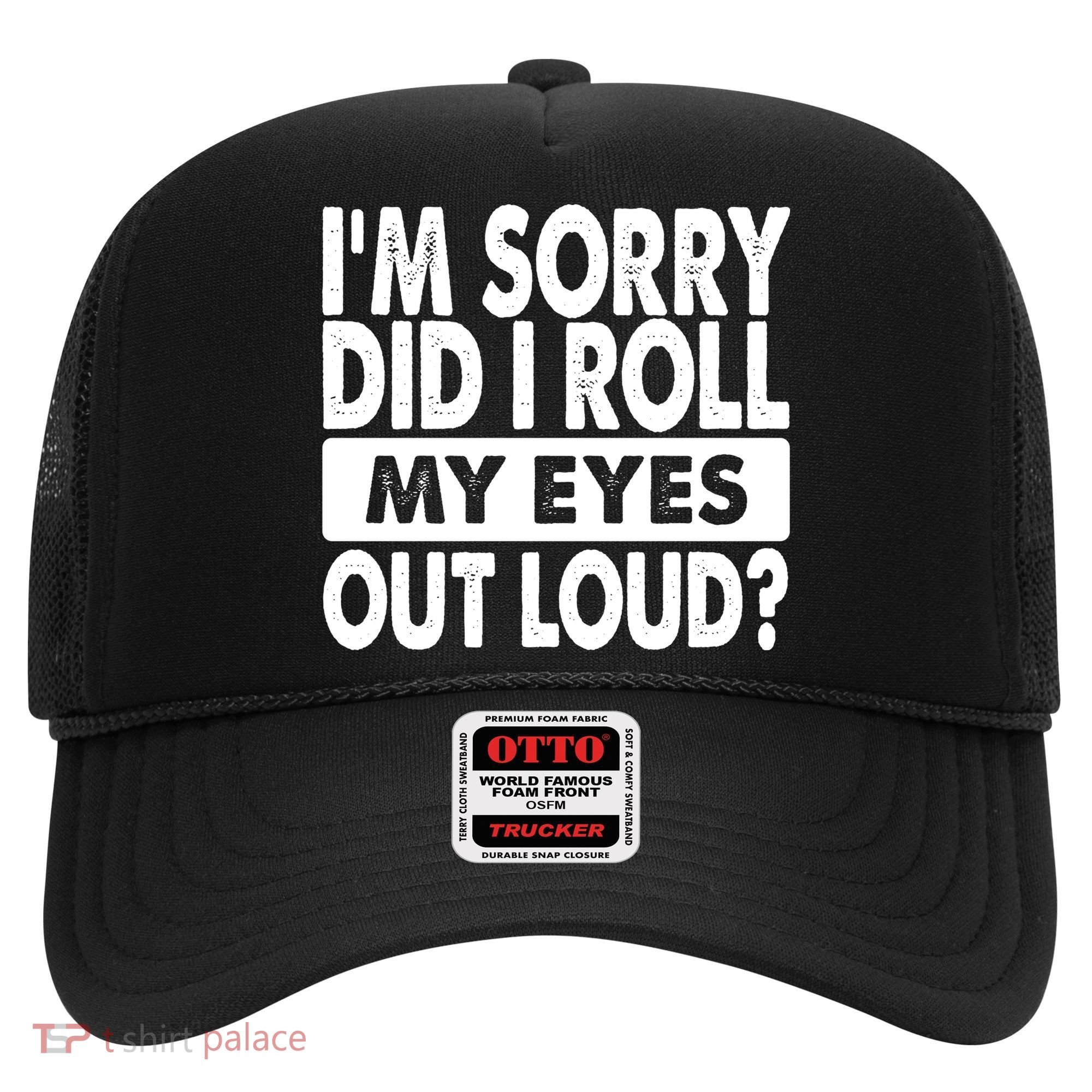 Im Sorry Did I Roll My Eyes Out Loud Funny Hat