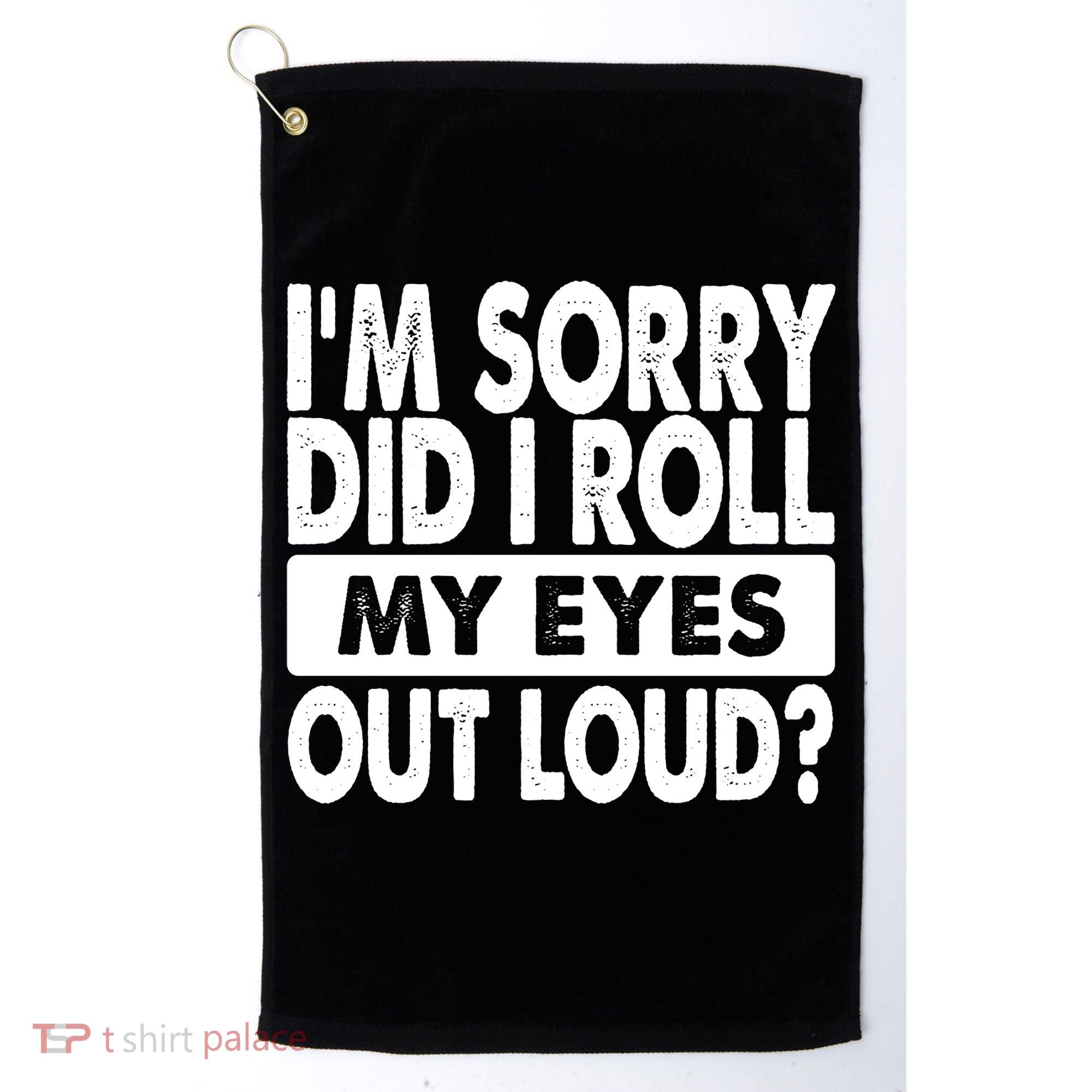 Im Sorry Did I Roll My Eyes Out Loud Funny Golf Towel