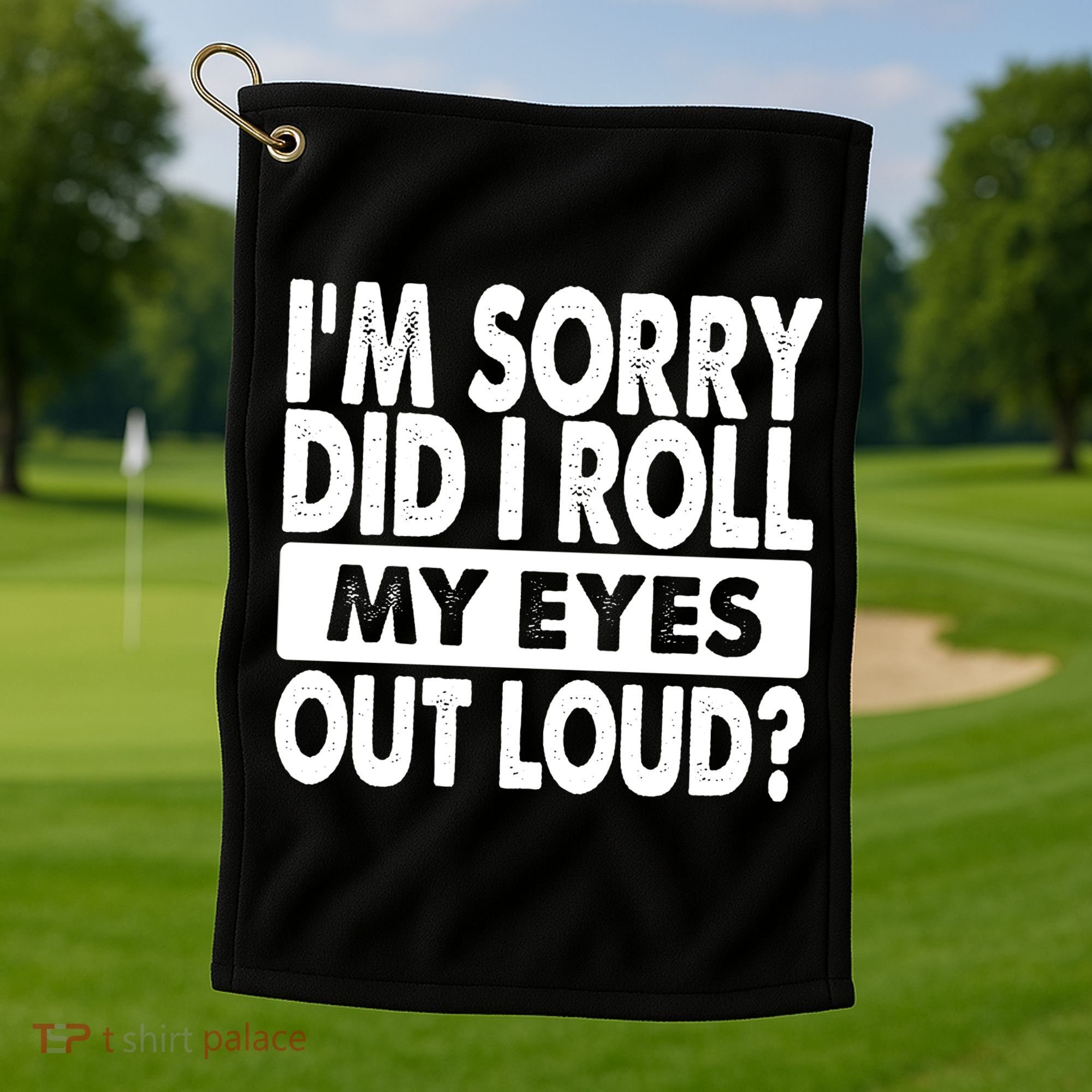 Im Sorry Did I Roll My Eyes Out Loud Funny Golf Towel
