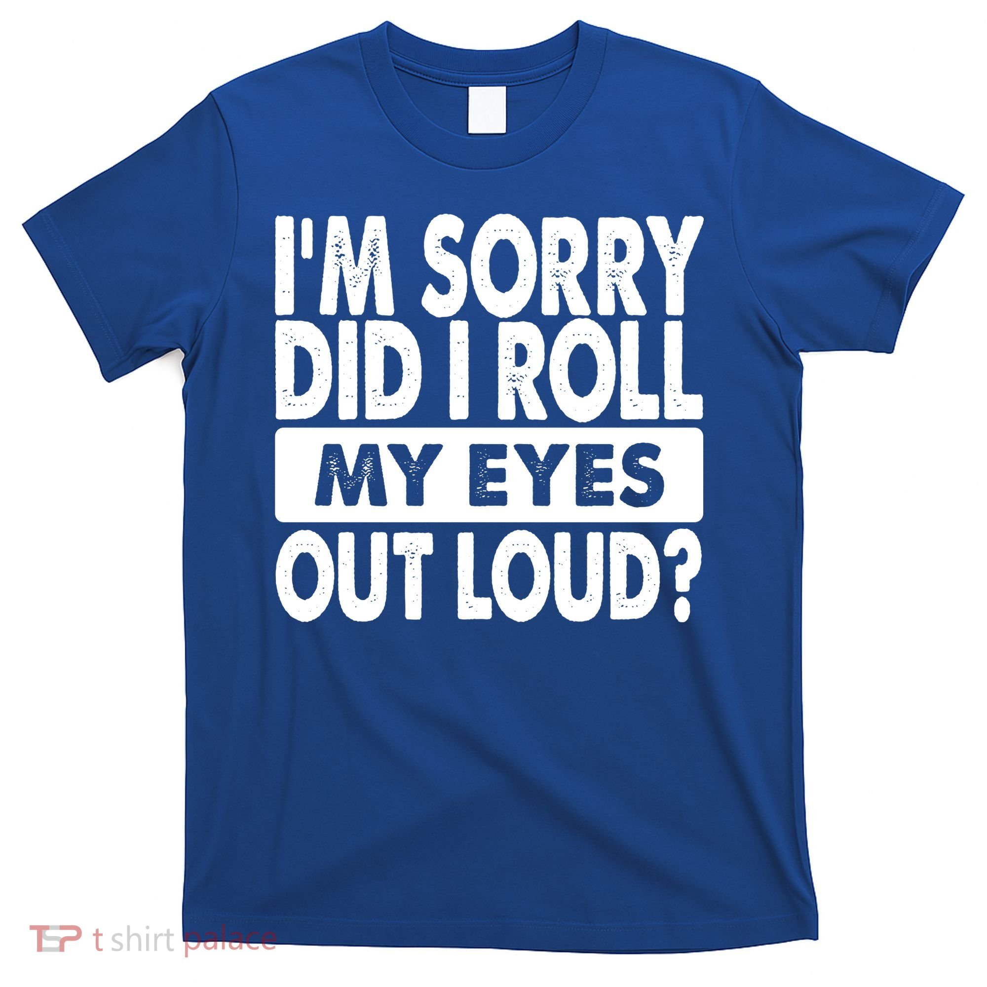 Im Sorry Did I Roll My Eyes Out Loud Funny T-Shirt