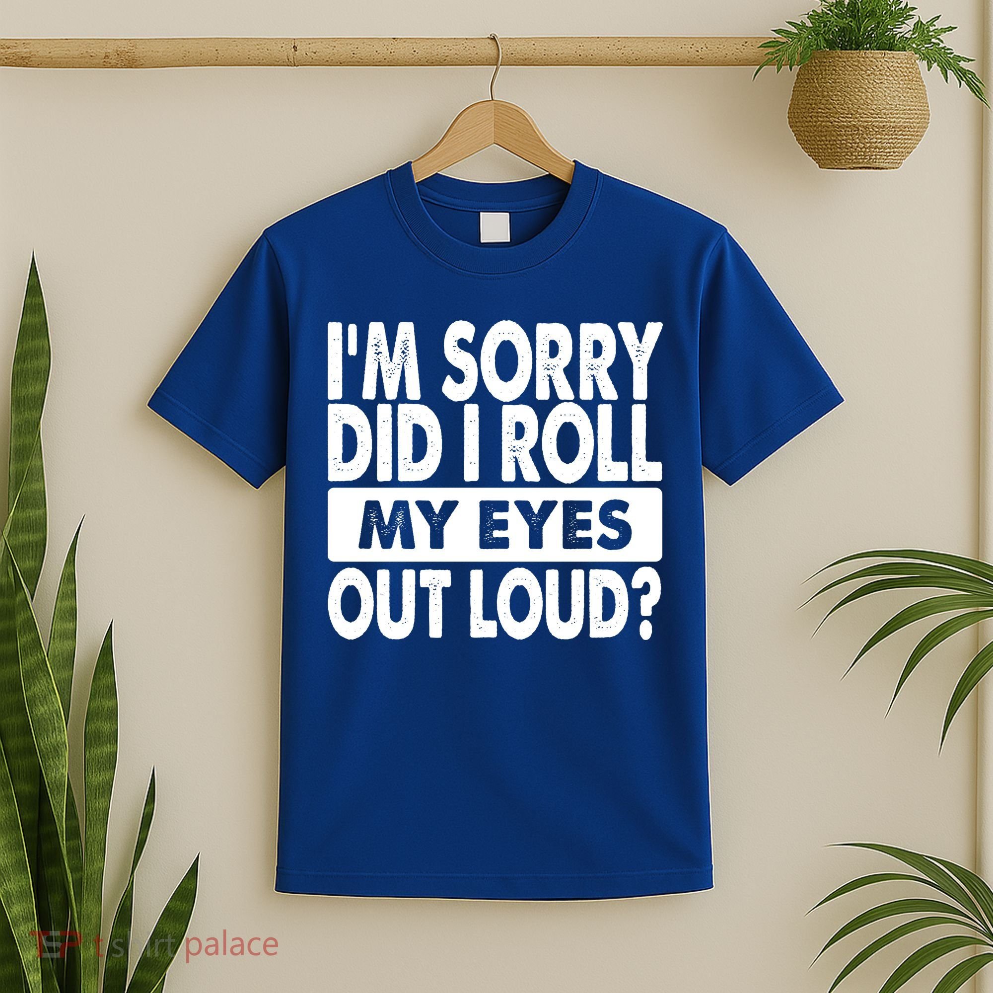 Im Sorry Did I Roll My Eyes Out Loud Funny T-Shirt