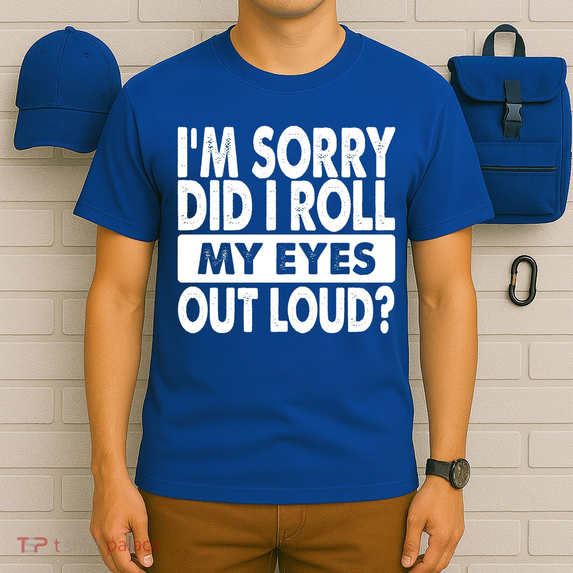 Im Sorry Did I Roll My Eyes Out Loud Funny T-Shirt