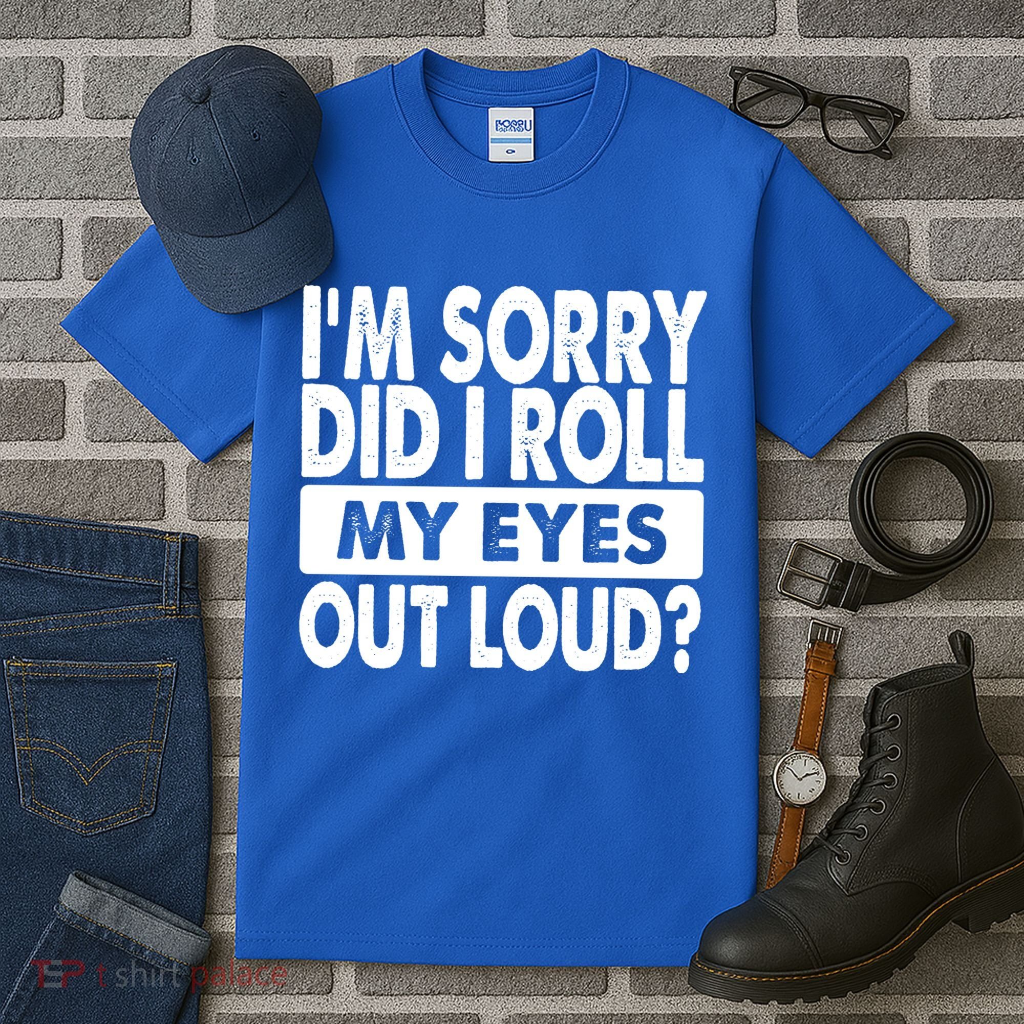 Im Sorry Did I Roll My Eyes Out Loud Funny Tall T-Shirt