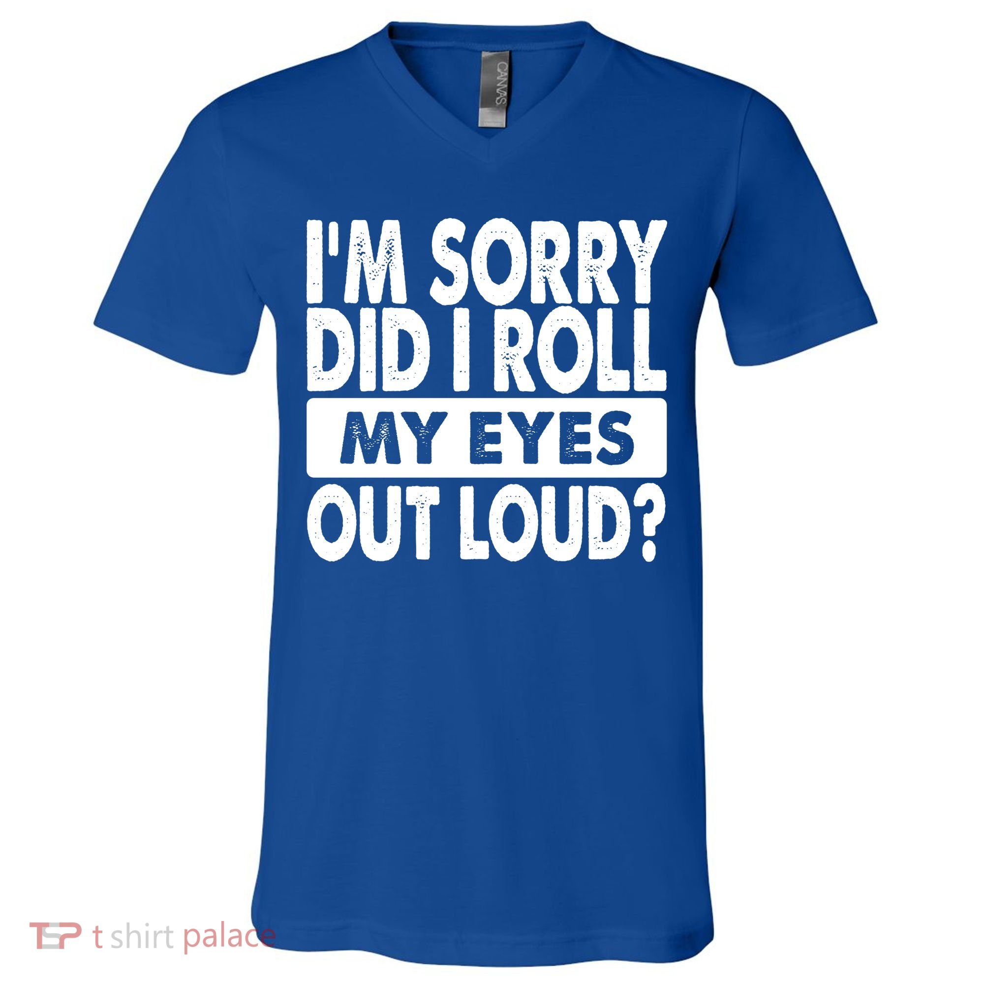 Im Sorry Did I Roll My Eyes Out Loud Funny V-Neck T-Shirt