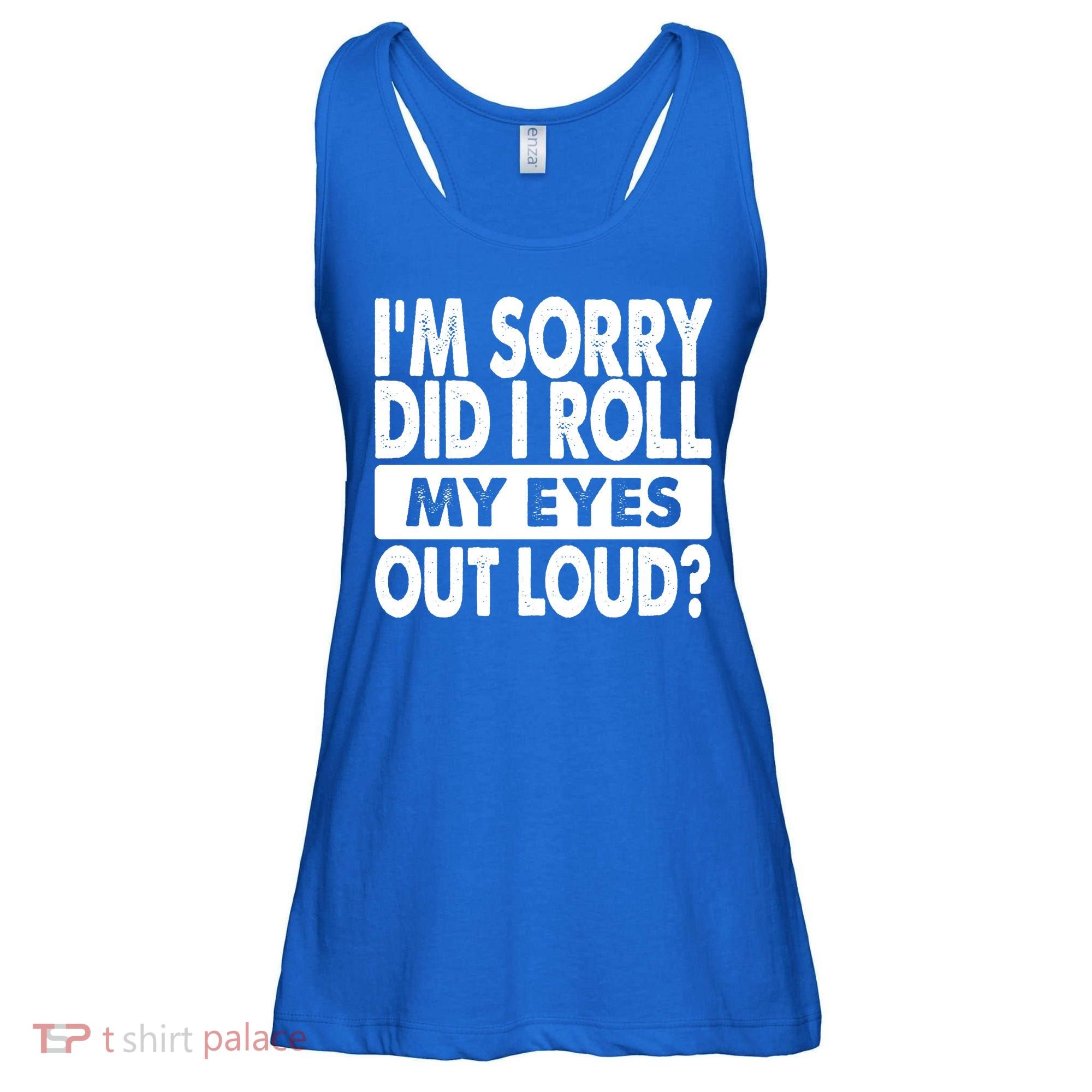 Im Sorry Did I Roll My Eyes Out Loud Funny Ladies Essential Flowy Tank