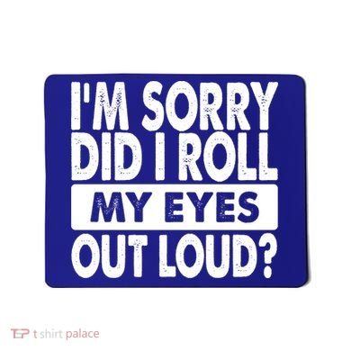 Im Sorry Did I Roll My Eyes Out Loud Funny Mousepad