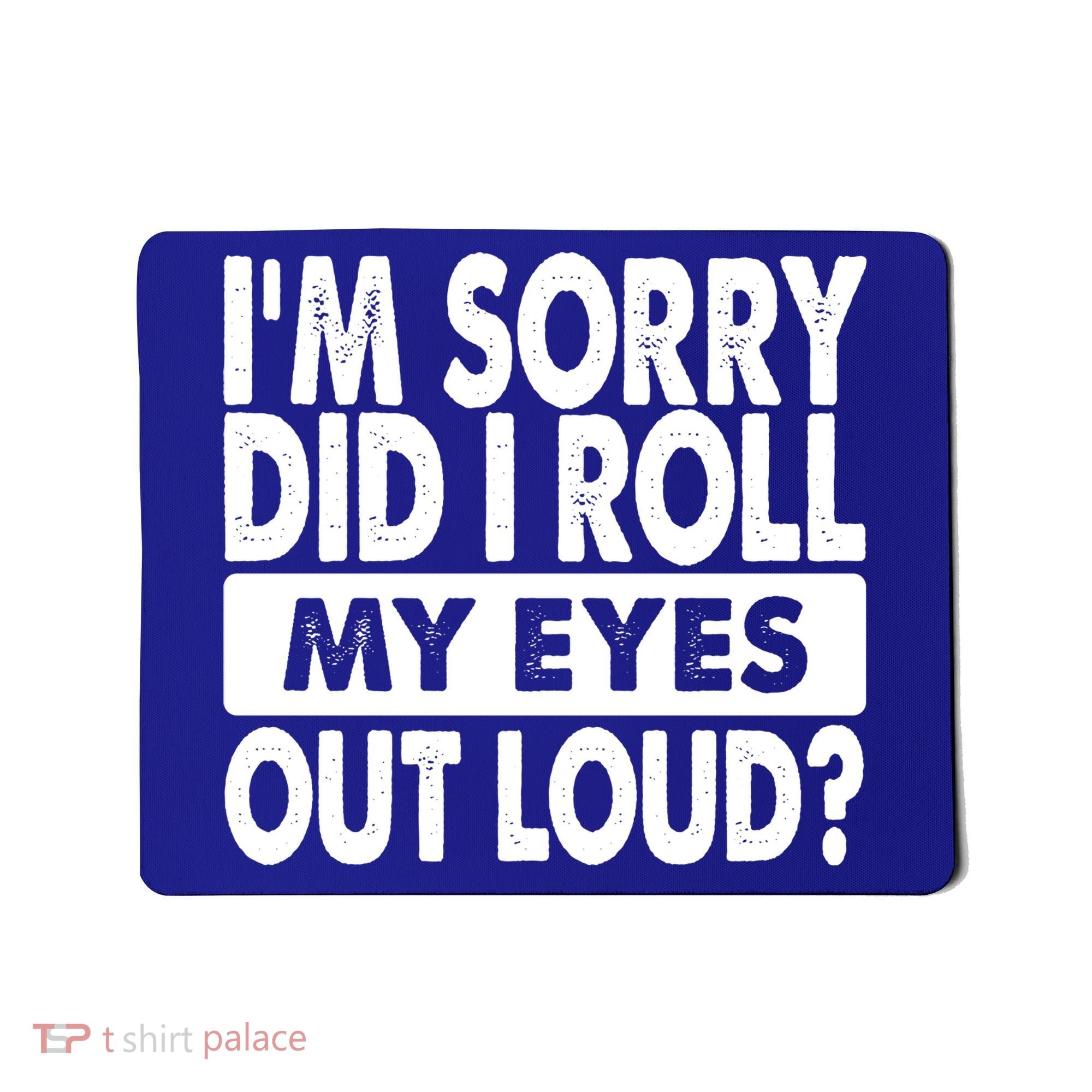Im Sorry Did I Roll My Eyes Out Loud Funny Mousepad