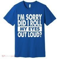 Im Sorry Did I Roll My Eyes Out Loud Funny Premium T-Shirt thumb 0
