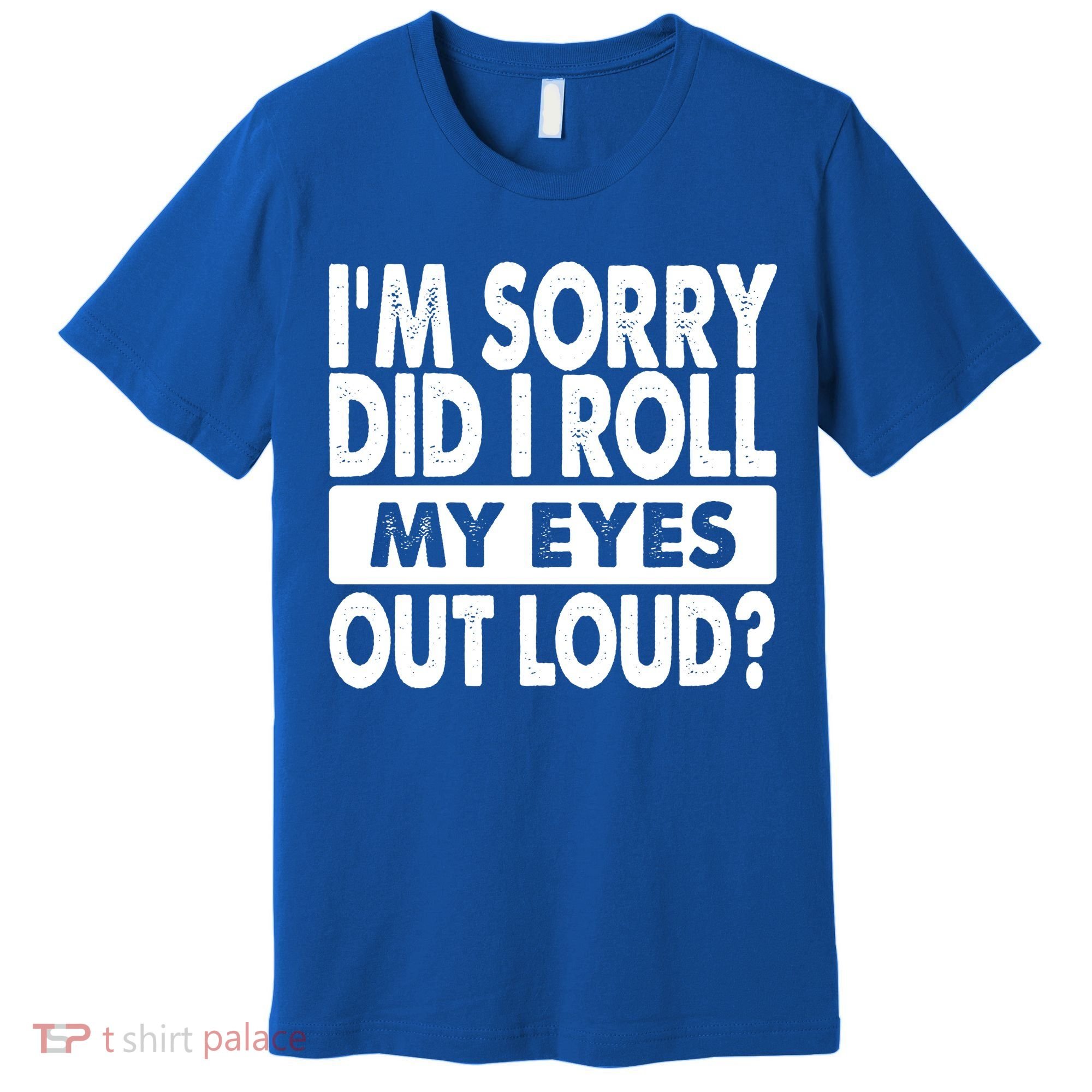 Im Sorry Did I Roll My Eyes Out Loud Funny Premium T-Shirt