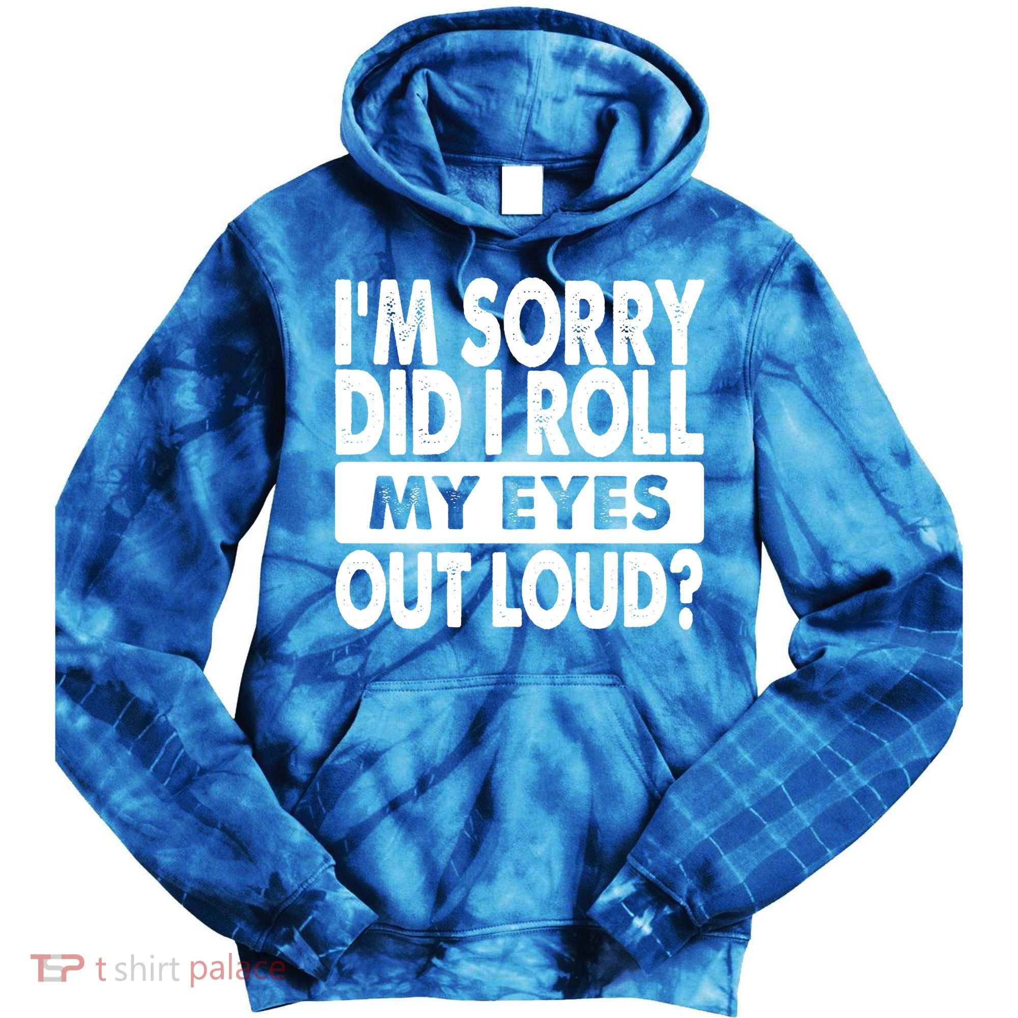 Im Sorry Did I Roll My Eyes Out Loud Funny Tie Dye Hoodie