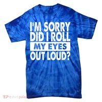 Im Sorry Did I Roll My Eyes Out Loud Funny Tie-Dye T-Shirt thumb 0