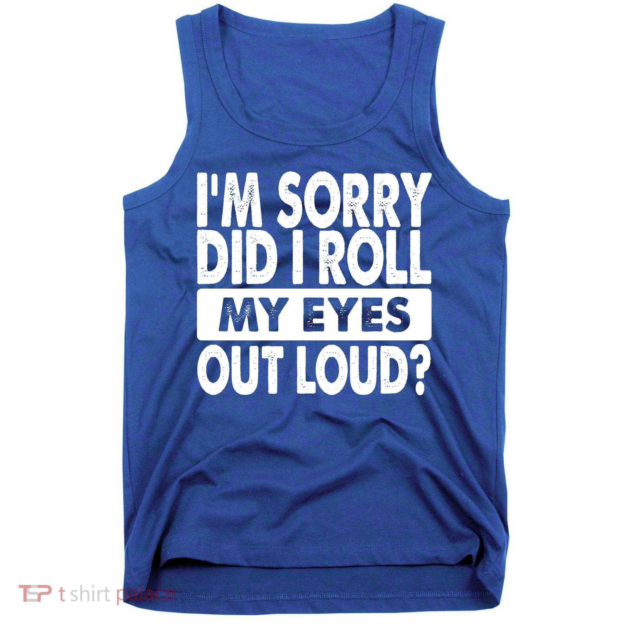 Im Sorry Did I Roll My Eyes Out Loud Funny Tank Top