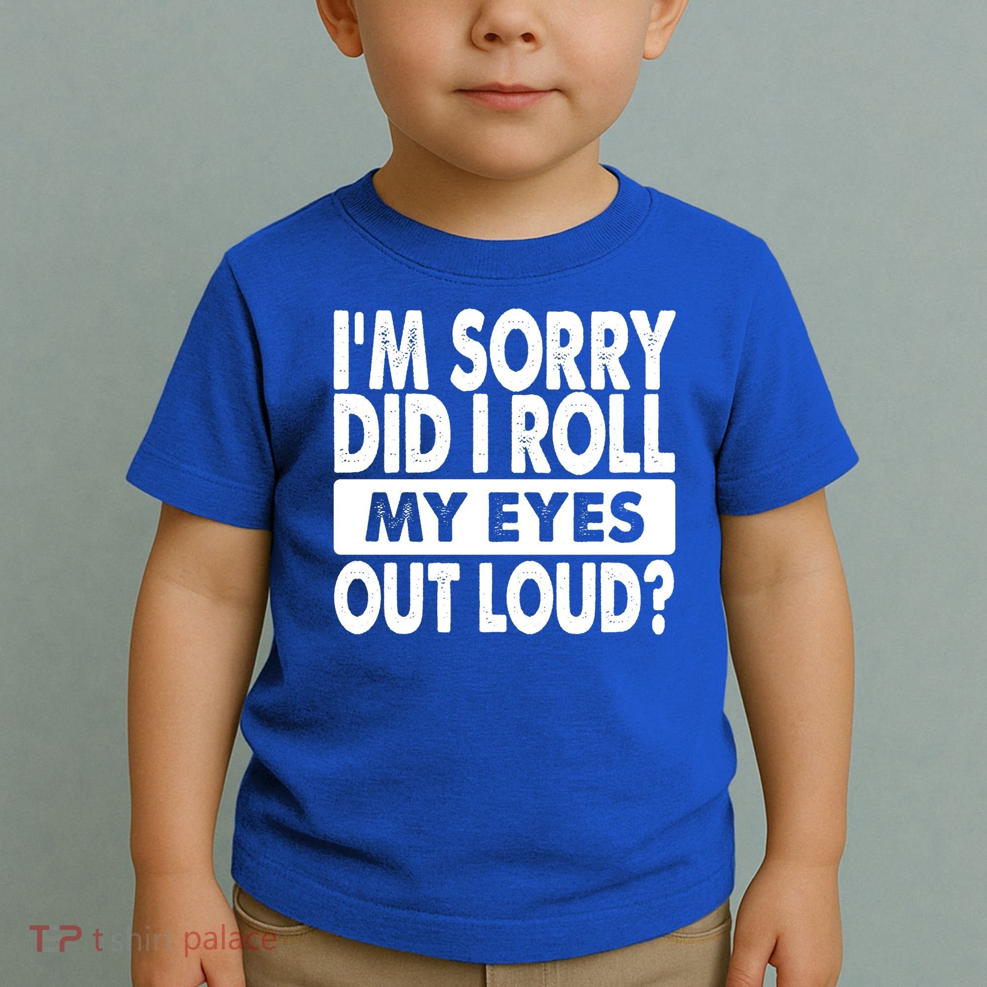 Im Sorry Did I Roll My Eyes Out Loud Funny Toddler T-Shirt