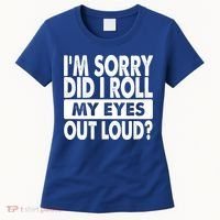 Im Sorry Did I Roll My Eyes Out Loud Funny Women's T-Shirt thumb 0